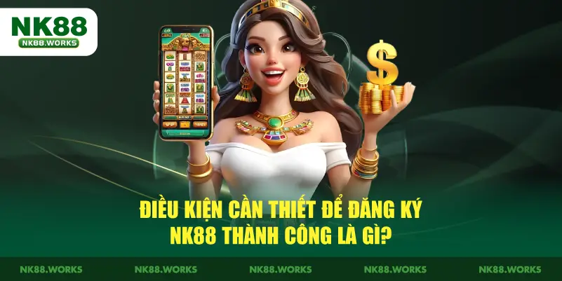 Hướng Dẫn Chi Tiết Cách Đăng Ký NK88 Dành Cho Các Tân Thủ 2 Điều kiện cần thiết để đăng ký NK88 thành công là gì?
