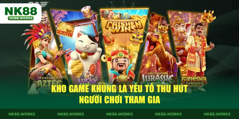 Tải App NK88 - Tham Gia Cổng Game Đỉnh Cao Hấp Dẫn 2026 3 Kho game khủng là yếu tố thu hút người chơi tham gia