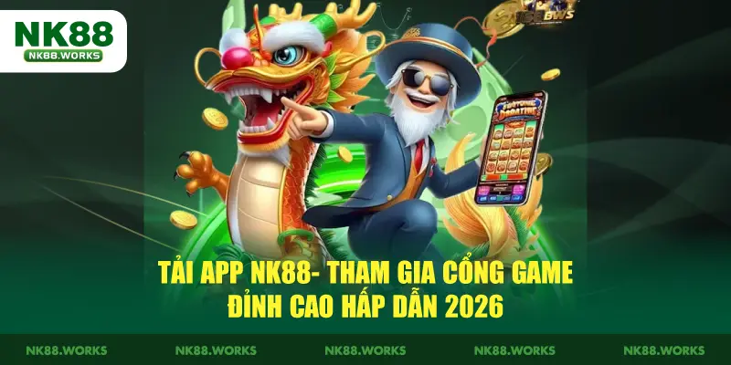 Tải App NK88 - Tham Gia Cổng Game Đỉnh Cao Hấp Dẫn 2026 3 Tải App NK88 - Tham Gia Cổng Game Đỉnh Cao Hấp Dẫn