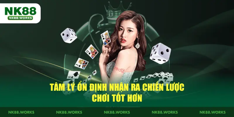 Game Bài NK88 - Chia Sẻ Kinh Nghiệm Cá Cược An Toàn Nhất 4 Tâm lý ổn định nhận ra chiến lược chơi tốt hơn